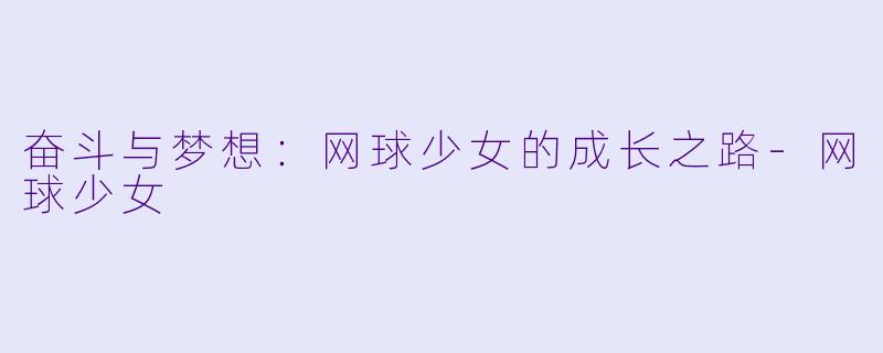 奋斗与梦想：网球少女的成长之路-网球少女