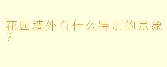 花园墙外有什么特别的景象？