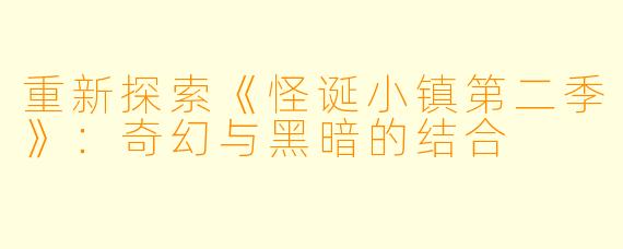 重新探索《怪诞小镇第二季》:奇幻与黑暗的结合