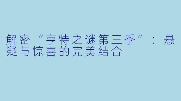 解密“亨特之谜第三季”：悬疑与惊喜的完美结合