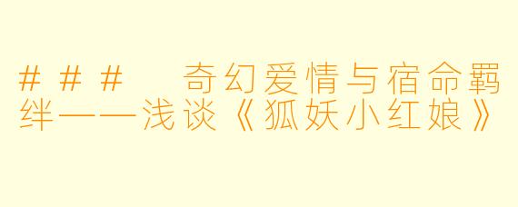 ### 奇幻爱情与宿命羁绊——浅谈《狐妖小红娘》