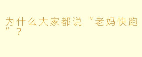 为什么大家都说“老妈快跑”？  