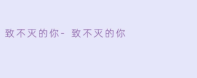 致不灭的你-致不灭的你