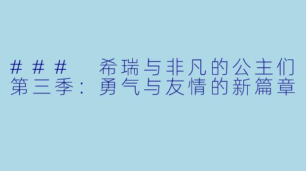 ### 希瑞与非凡的公主们第三季：勇气与友情的新篇章