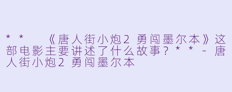 ** 《唐人街小炮2勇闯墨尔本》这部电影主要讲述了什么故事?**