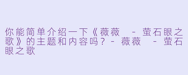 你能简单介绍一下《薇薇 -萤石眼之歌》的主题和内容吗?