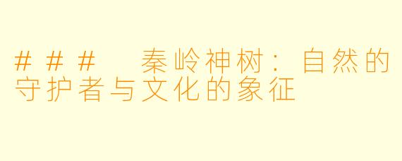 ### 秦岭神树:自然的守护者与文化的象征