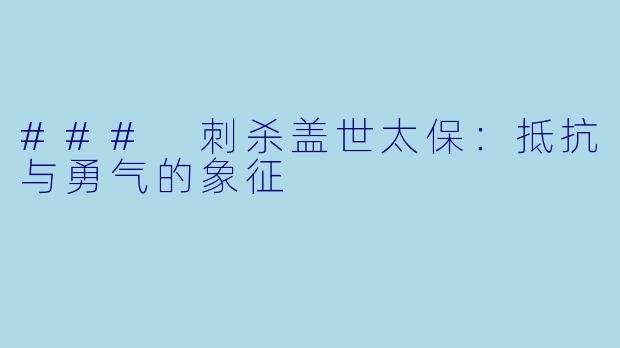 ### 刺杀盖世太保：抵抗与勇气的象征