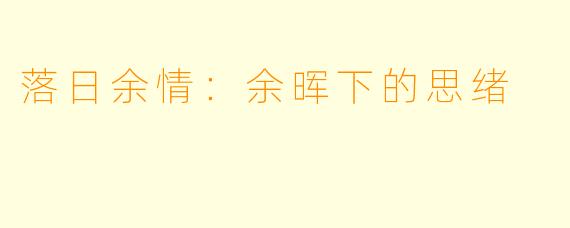 落日余情：余晖下的思绪