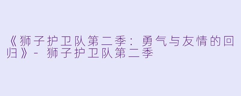 《狮子护卫队第二季:勇气与友情的回归》
