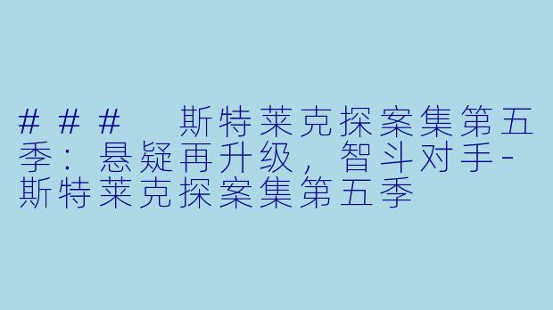 ### 斯特莱克探案集第五季：悬疑再升级，智斗对手