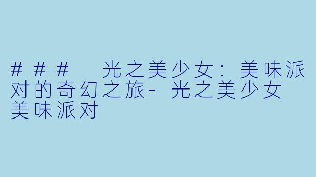 ### 光之美少女:美味派对的奇幻之旅