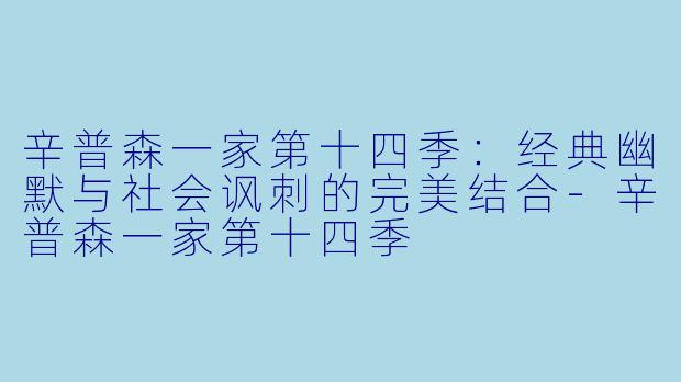 辛普森一家第十四季:经典幽默与社会讽刺的完美结合