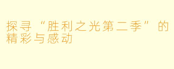 探寻“胜利之光第二季”的精彩与感动