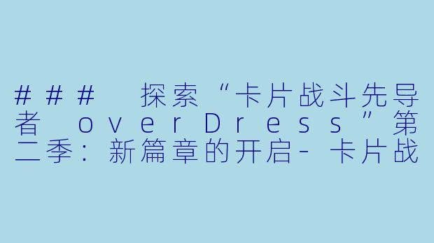 ### 探索“卡片战斗先导者 overDress”第二季：新篇章的开启-卡片战斗先导者 overDress第二季