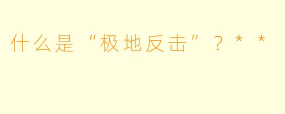 什么是“极地反击”?**