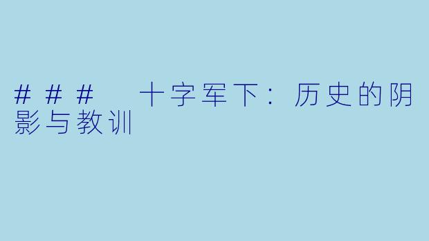 ### 十字军下：历史的阴影与教训