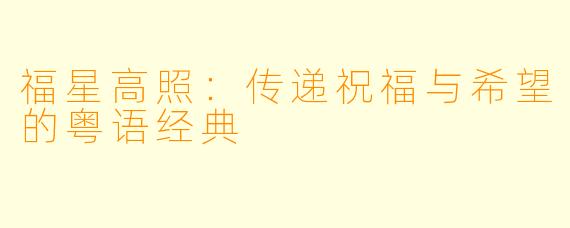 福星高照：传递祝福与希望的粤语经典
