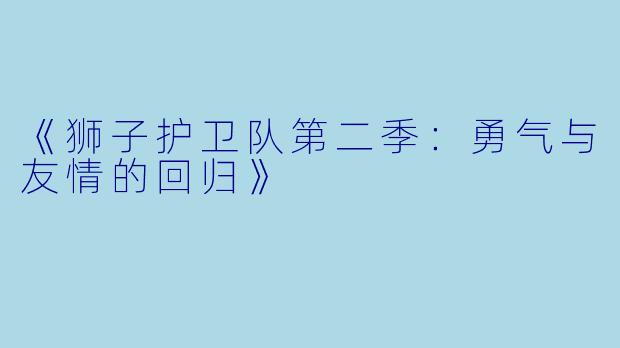 《狮子护卫队第二季：勇气与友情的回归》