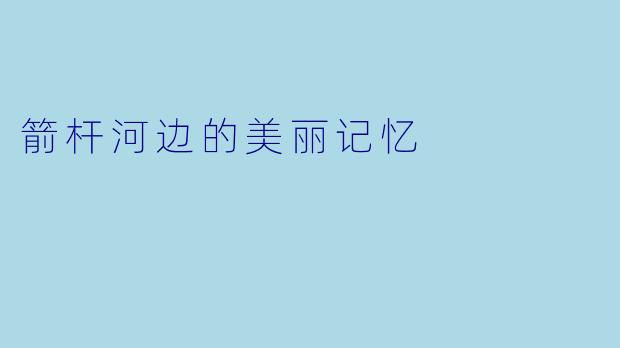 箭杆河边的美丽记忆