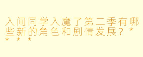 入间同学入魔了第二季有哪些新的角色和剧情发展?****