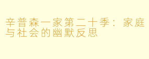 辛普森一家第二十季:家庭与社会的幽默反思