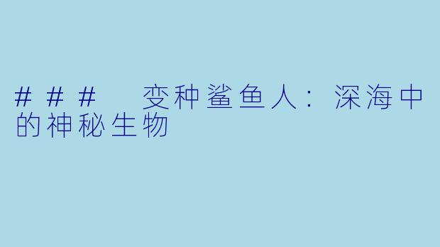 ### 变种鲨鱼人：深海中的神秘生物