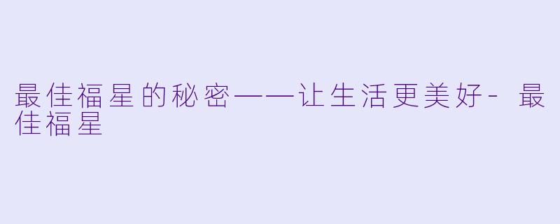 最佳福星的秘密——让生活更美好