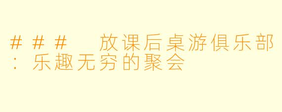 ### 放课后桌游俱乐部：乐趣无穷的聚会