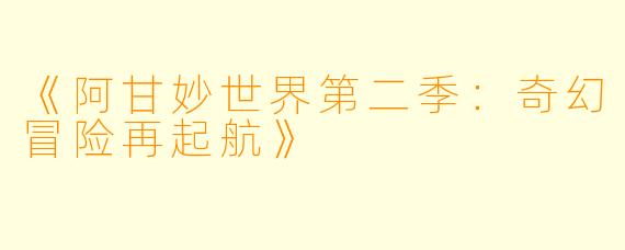 《阿甘妙世界第二季：奇幻冒险再起航》