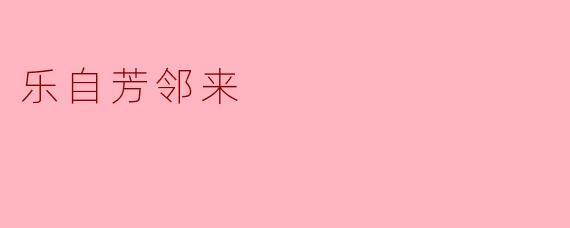 你觉得“乐自芳邻来”是什么意思？