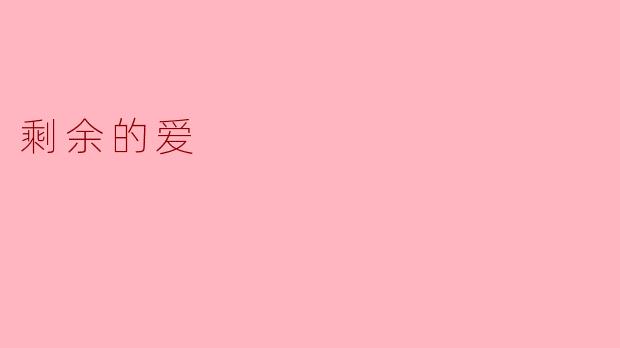 剩余的爱:在时光中绽放的思念