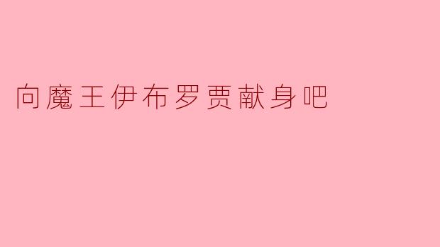向魔王伊布罗贾献身吧