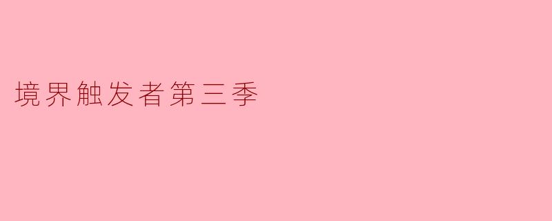 ** 《境界触发者》第三季有什么新的发展和看点?**