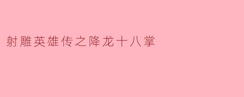 降龙十八掌在《射雕英雄传》中有什么独特之处?****