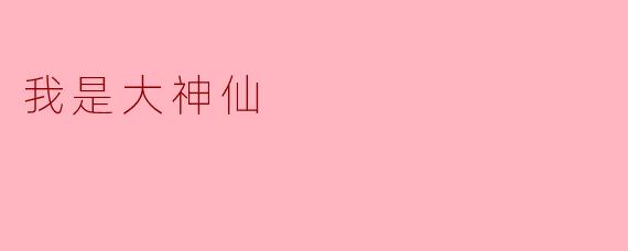 你为什么称自己为大神仙？