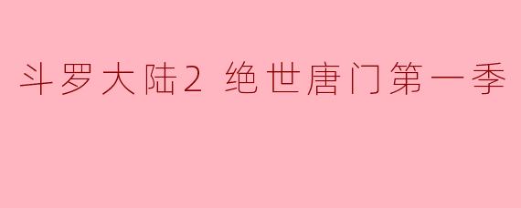 斗罗大陆2绝世唐门第一季