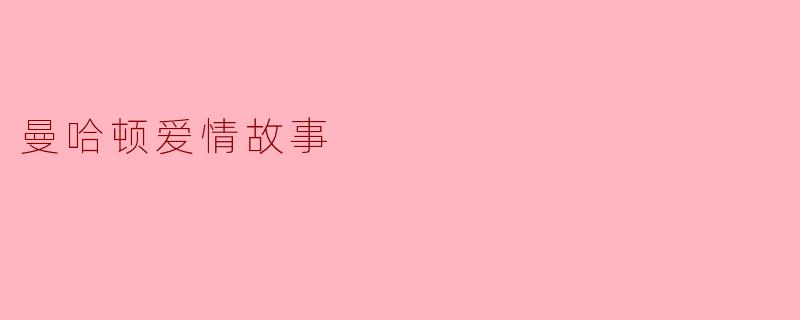 曼哈顿爱情故事主要讲述了什么样的情感主题?**