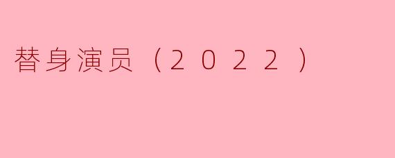 电影《替身演员（2022）》讲述了什么样的故事？**