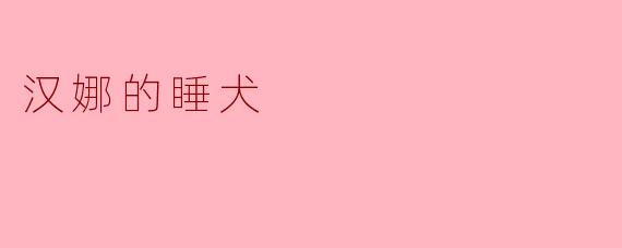 汉娜的睡犬在故事中扮演了什么样的角色？  