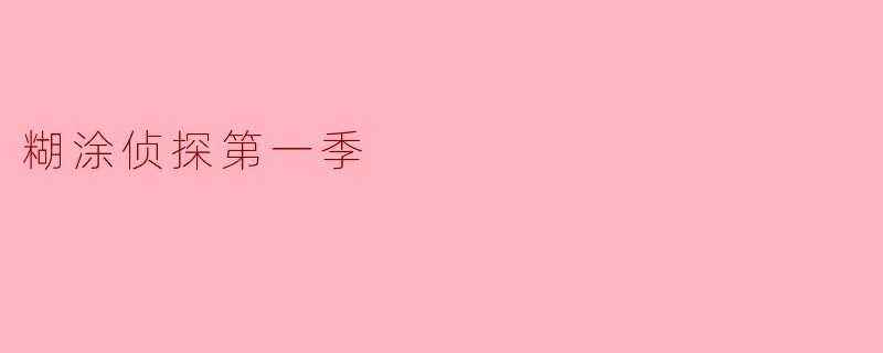 请问《糊涂侦探第一季》主要讲了什么故事?