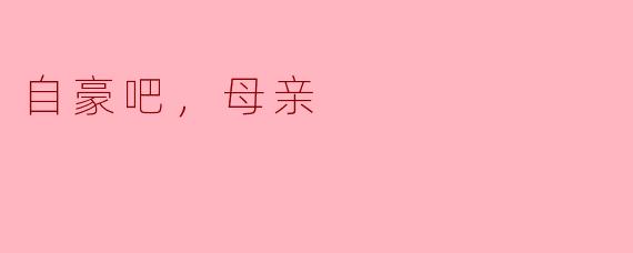 自豪吧，母亲