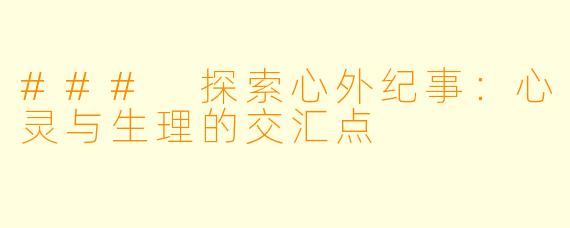 ### 探索心外纪事：心灵与生理的交汇点