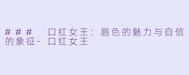 ### 口红女王:唇色的魅力与自信的象征
