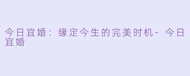 今日宜婚：缘定今生的完美时机
