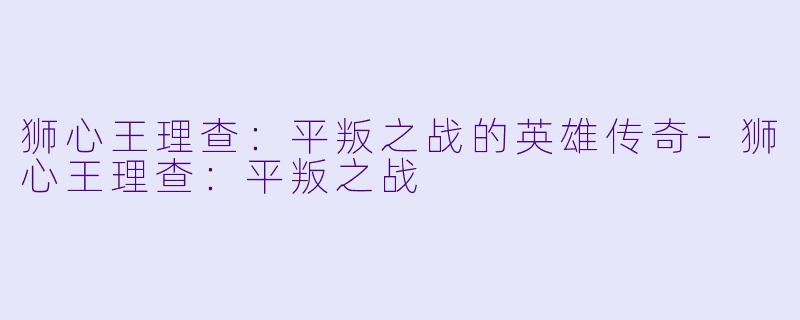 狮心王理查:平叛之战的英雄传奇