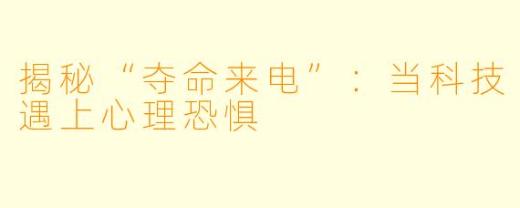 揭秘“夺命来电”：当科技遇上心理恐惧