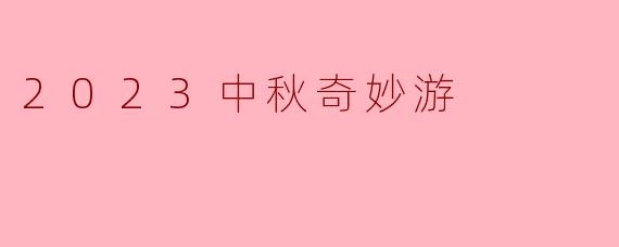 2023中秋奇妙游