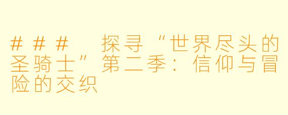 ### 探寻“世界尽头的圣骑士”第二季：信仰与冒险的交织