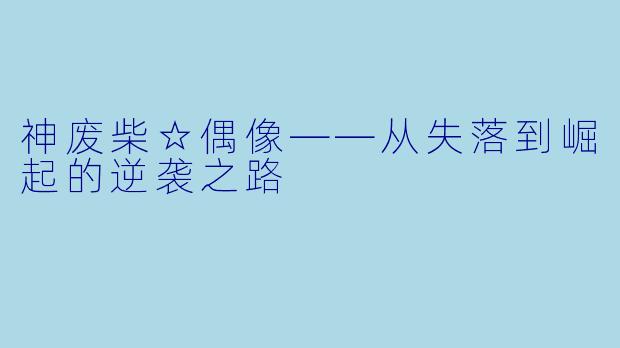 神废柴☆偶像——从失落到崛起的逆袭之路